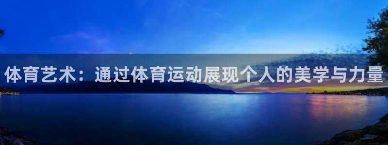 JJB竞技宝官方正版app官网：体育艺术：通过体育运动展现个