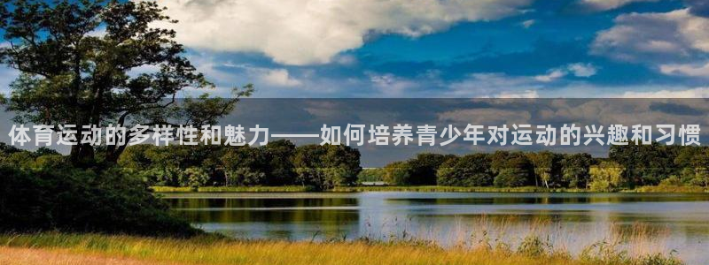 JJB竞技宝官网下载招商电话地址是多少：体育运动的多样性和魅