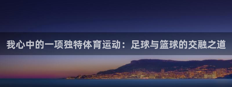 JJB竞技宝官网下载：我心中的一项独特体育运动：足球