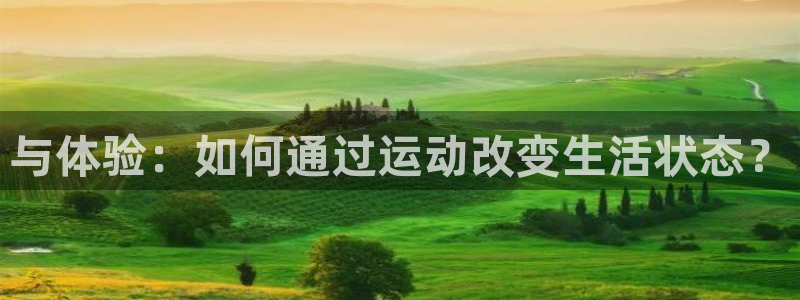 JJB竞技宝官网下载：与体验：如何通过运动改变生活状