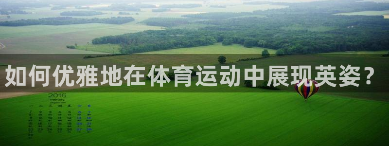 JJB竞技宝官网下载官方客服电话：如何优雅地在体育运动中展现