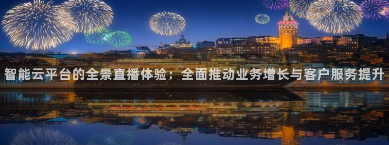 9255tv直播nba在线直播：智能云平台的全景直播体验：全面推动业务增长与客户服务提升